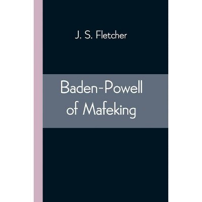 Baden-Powell of Mafeking - by  J S Fletcher (Paperback)