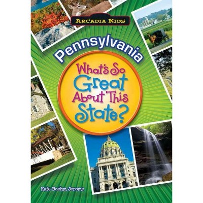 Pennsylvania: What's So Great About This State? - by Kate Boehm Jerome (Paperback)