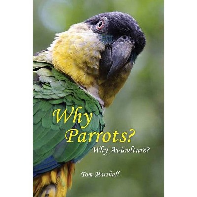 Why Parrots? - by  Tom Marshall (Paperback)