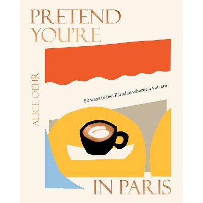 Pretend You're in Paris - by  Alice Oehr (Hardcover)