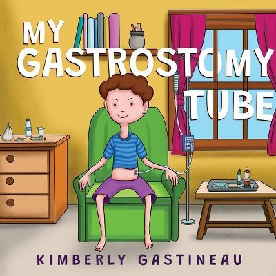 My Gastrostomy Tube - by  Kimberly Gastineau (Paperback)