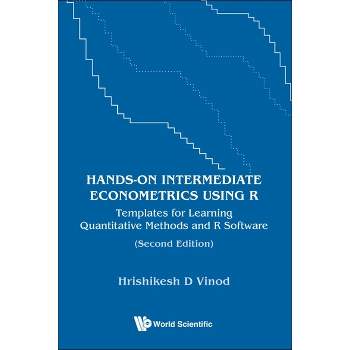 Hands-On Intermediate Econometrics Using R: Templates for Learning Quantitative Methods and R Software (Second Edition) - by  Hrishikesh D Vinod