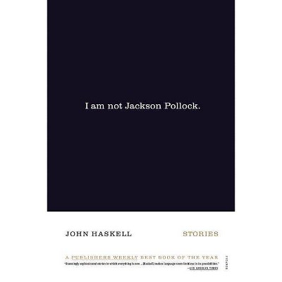 I Am Not Jackson Pollock - by  John Haskell (Paperback)