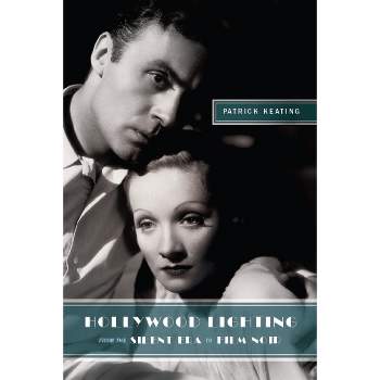 Hollywood Lighting from the Silent Era to Film Noir - (Film and Culture) by  Patrick Keating (Paperback)