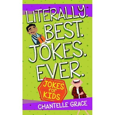 Literally Best Jokes Ever - (Joke Books) by  Chantelle Grace (Paperback)