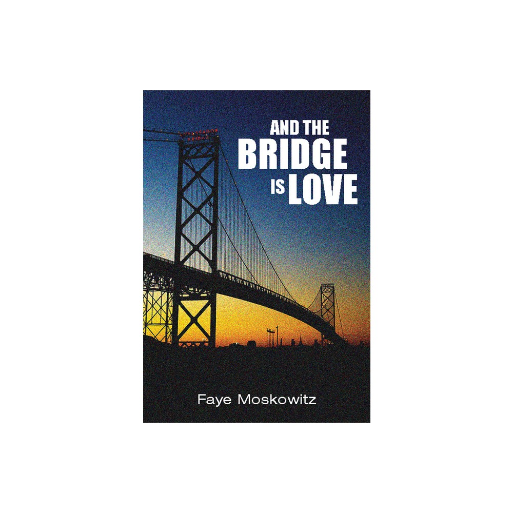 And the Bridge Is Love - (Jewish Women Writers) 2nd Edition by Faye Moskowitz (Paperback)