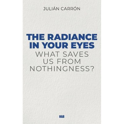 The Radiance in Your Eyes - by  Carron Julian (Paperback)