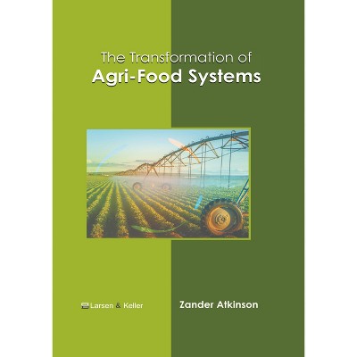 The Transformation of Agri-Food Systems - by  Zander Atkinson (Hardcover)