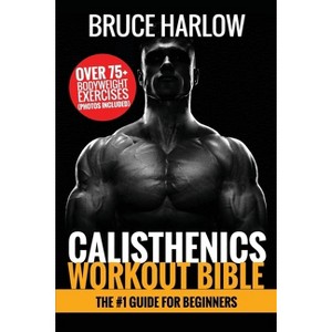 Calisthenics Workout Bible - by  Bruce Harlow (Paperback) - 1 of 1