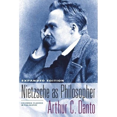 Nietzsche as Philosopher - (Columbia Classics in Philosophy) by  Arthur C Danto (Paperback)