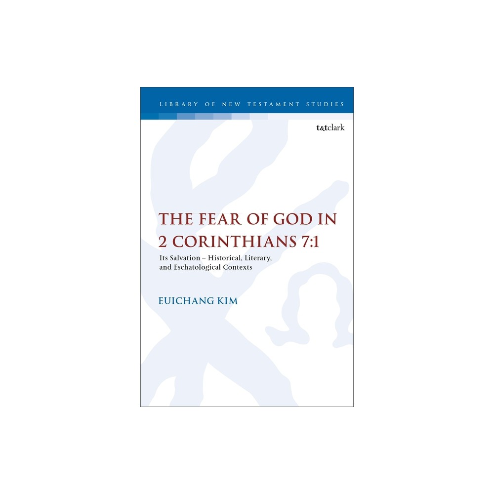 The Fear of God in 2 Corinthians 7:1 - (Library of New Testament Studies) by Euichang Kim (Paperback)