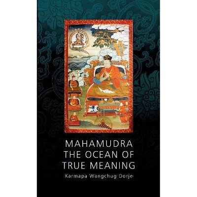 Mahamudra - The Ocean of True Meaning - by  Wangchug Dorje Karmapa (Paperback)