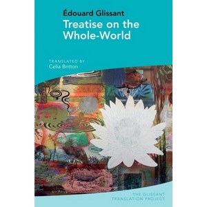 Treatise on the Whole-World - (The Glissant Translation Project) by  Celia Britton (Paperback) - 1 of 1