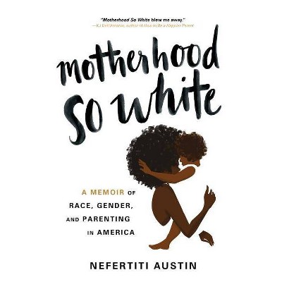 Motherhood So White - by  Nefertiti Austin (Hardcover)