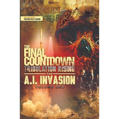 The Final Countdown Tribulation Rising The AI Invasion Vol.1 - by  Billy Crone (Paperback)