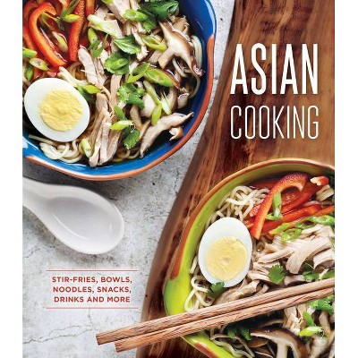 Asian Cooking: Stir-Fries, Bowls, Noodles, Snacks, Drinks and More - by  Publications International Ltd (Hardcover)