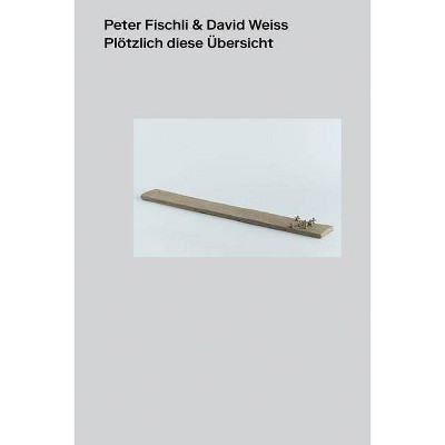 Peter Fischli & David Weiss: Suddenly This Overview - (Hardcover)