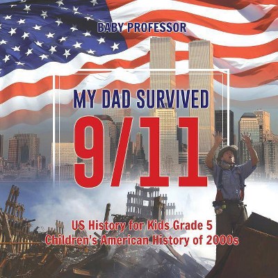 My Dad Survived 9/11! - US History for Kids Grade 5 Children's American History of 2000s - by  Baby Professor (Paperback)