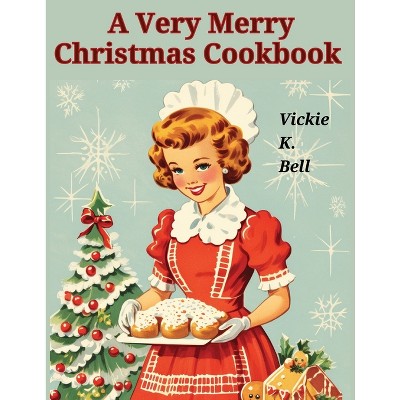 A Very Merry Christmas Cookbook - by  Vickie K Bell (Paperback)