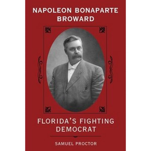 Napoleon Bonaparte Broward - (Florida Sand Dollar Books) 2nd Edition by  Samuel Proctor (Paperback) - 1 of 1