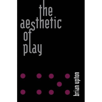 The Aesthetic of Play - by  Brian Upton (Paperback)