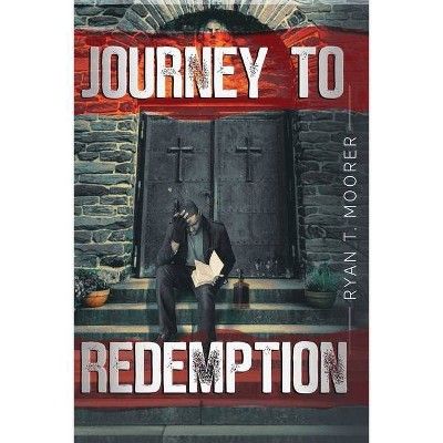 Journey To Redemption - by  Ryan T Moorer (Paperback)