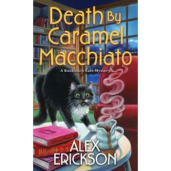 Death by Caramel Macchiato - (Bookstore Cafe Mystery) by  Alex Erickson (Paperback)