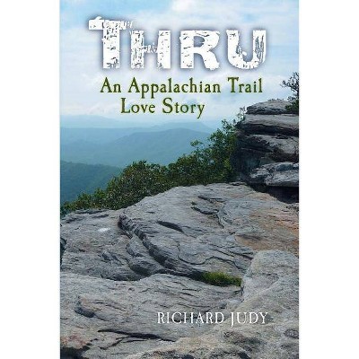 Thru: An Appalachian Trail Love Story - by  Richard Judy (Paperback)