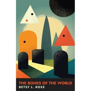 The Bones of the World - by  Betsy L Ross (Paperback) - 1 of 1