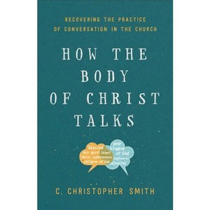 How the Body of Christ Talks - by  C Christopher Smith (Paperback) - 1 of 1