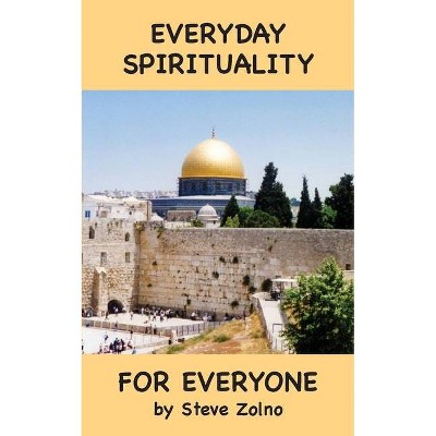 Everyday Spirituality For Everyone - by  Steve Zolno (Paperback)