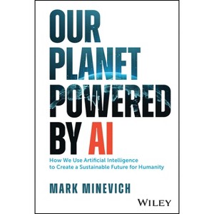 Our Planet Powered by AI - by  Mark Minevich (Hardcover) - 1 of 1