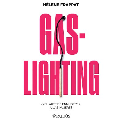 Gaslighting: O El Arte de Enmudecer a Las Mujeres / Gaslighting: Or the Art of Silencing Women - by  Hélèn Frappat (Paperback)