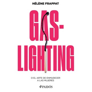 Gaslighting: O El Arte de Enmudecer a Las Mujeres / Gaslighting: Or the Art of Silencing Women - by  Hélèn Frappat (Paperback) - 1 of 1