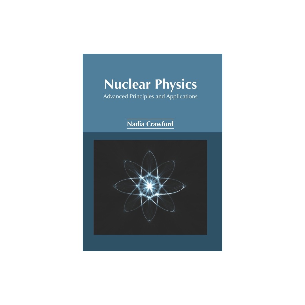 Nuclear Physics: Advanced Principles and Applications - by Nadia Crawford (Hardcover)