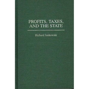 Profits, Taxes, and the State - by  Richard Jankowski (Hardcover) - 1 of 1