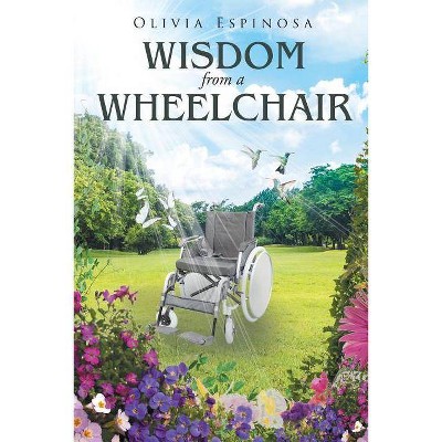 Wisdom from a Wheelchair - by  Olivia Espinosa (Paperback)