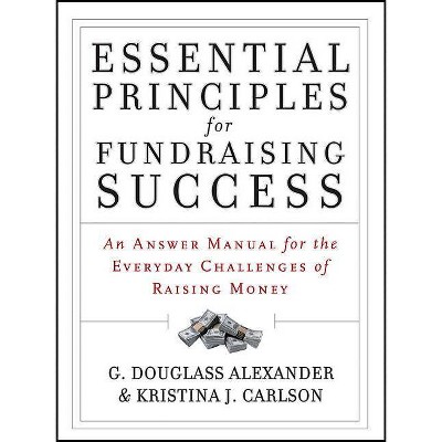 Essential Principles for Fundraising Success - by  G Douglass Alexander & Kristina J Carlson (Paperback)