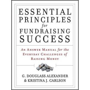 Essential Principles for Fundraising Success - by  G Douglass Alexander & Kristina J Carlson (Paperback) - 1 of 1