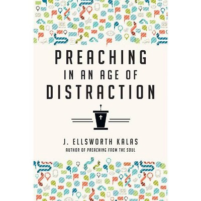 Preaching in an Age of Distraction - by  J Ellsworth Kalas (Paperback)