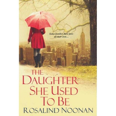 The Daughter She Used To Be - by  Rosalind Noonan (Paperback)