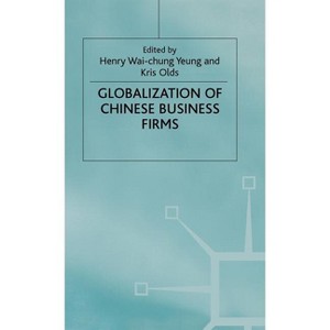 The Globalisation of Chinese Business Firms - by  H Yeung & K Olds (Hardcover) - 1 of 1