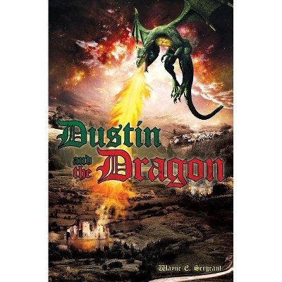 Dustin and the Dragon - by  Wayne E Sergeant (Paperback)