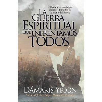 La Guerra Espiritual Que Enfrentamos Todos - by  Damaris Yrion (Paperback)