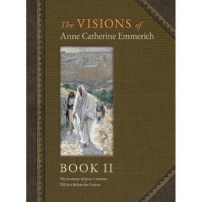 The Visions of Anne Catherine Emmerich (Deluxe Edition) - by  Anne Catherine Emmerich & James Richard Wetmore (Hardcover)