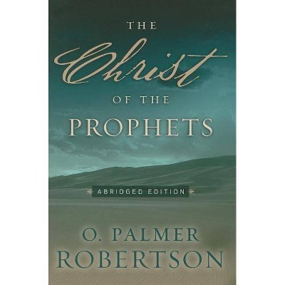 The Christ of the Prophets - Abridged by  O Palmer Robertson (Paperback)