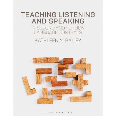 Teaching Listening and Speaking in Second and Foreign Language Contexts - by  Kathleen M Bailey (Hardcover)