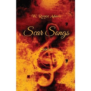 Scar Songs - by  W Royce Adams (Paperback) - 1 of 1