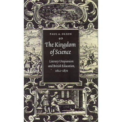 The Kingdom of Science - by  Paul A Olson (Hardcover)