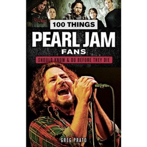 100 Things Pearl Jam Fans Should Know & Do Before They Die - (100 Things...Fans Should Know) by  Greg Prato (Paperback) - 1 of 1